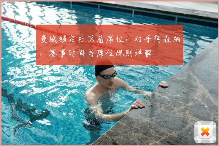 曼城锁定社区盾席位，对手阿森纳，赛事时间与席位规则详解